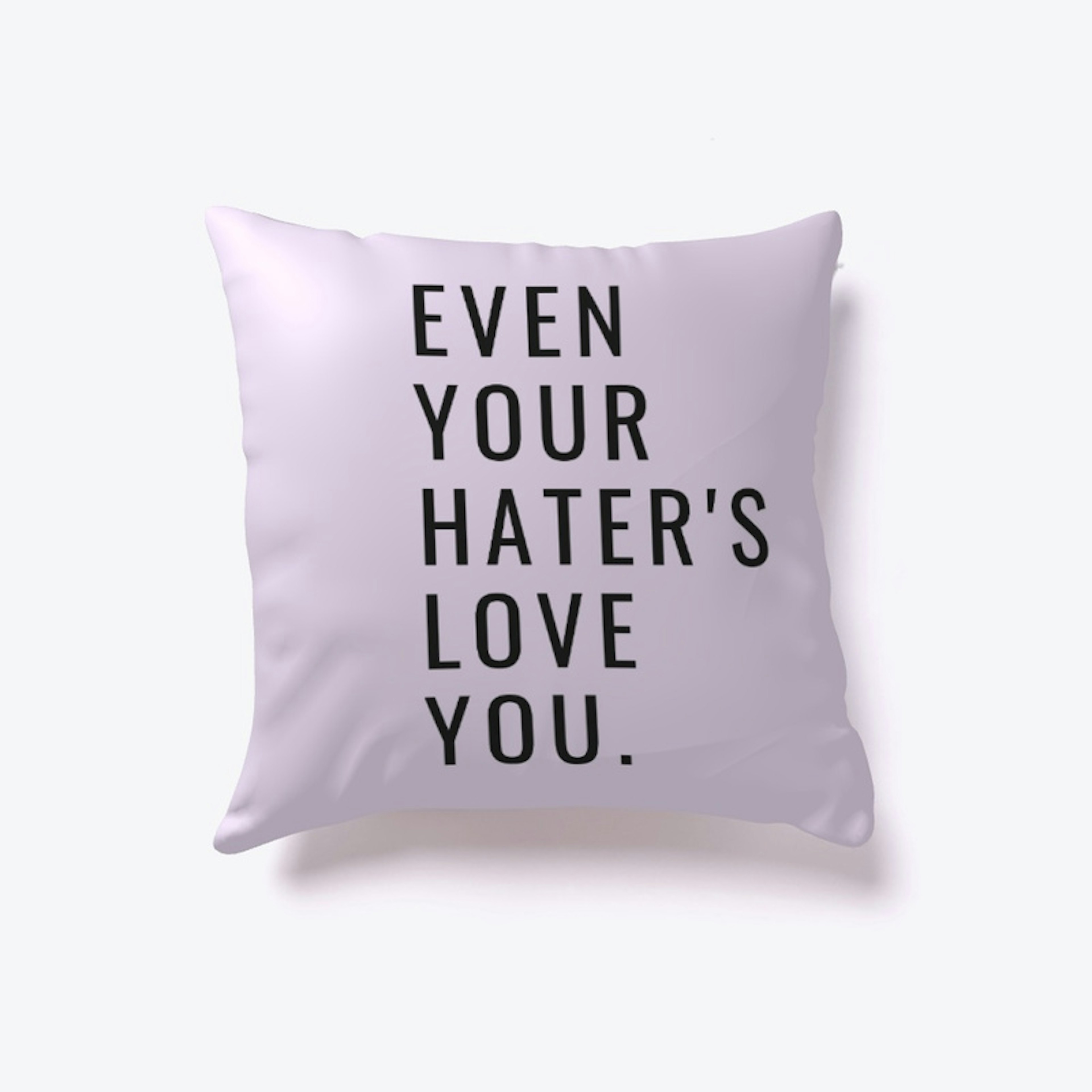 Even Your Hater's Love You