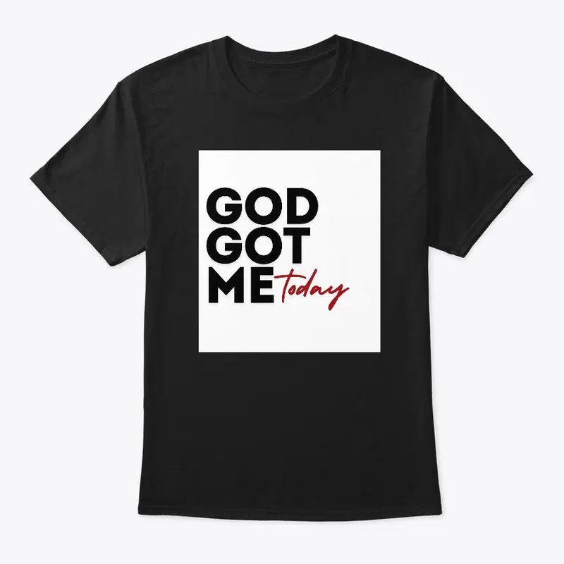 God Got Me Today Classic Crew T-Shirt