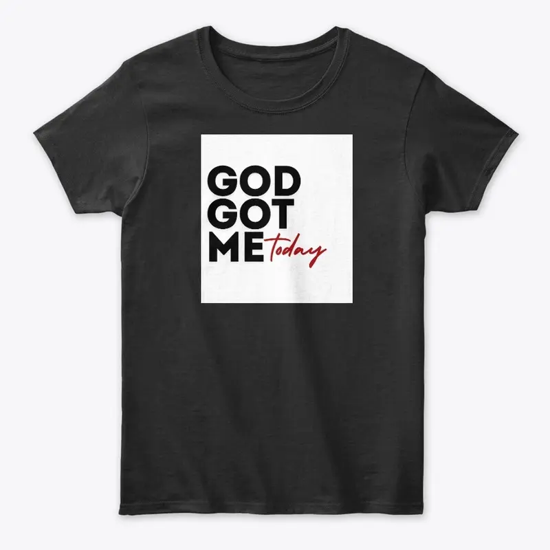 God Got Me Today Classic Crew T-Shirt